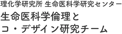 理化学研究所 生命医科学研究センター | 生命医科学倫理とコ・デザイン研究チーム